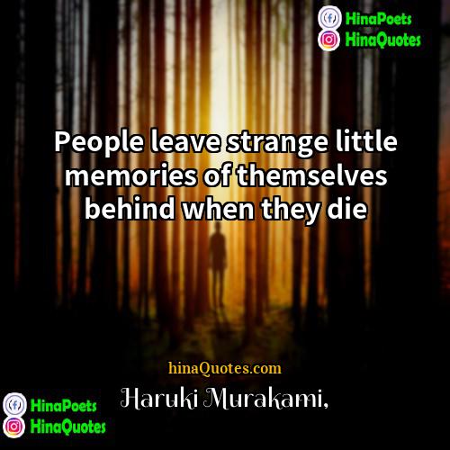Haruki Murakami Quotes | People leave strange little memories of themselves